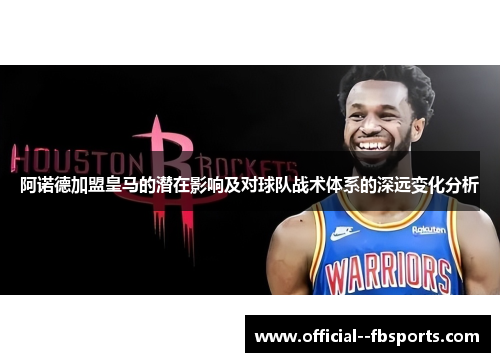 阿诺德加盟皇马的潜在影响及对球队战术体系的深远变化分析