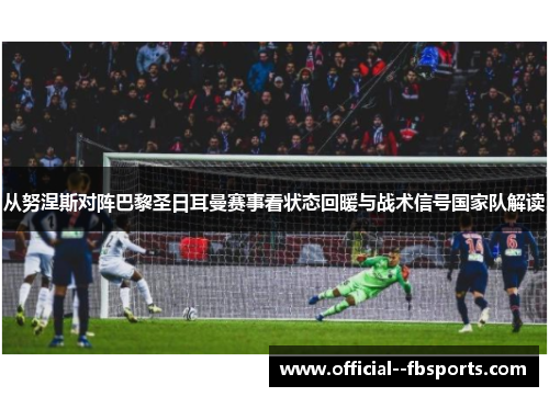 从努涅斯对阵巴黎圣日耳曼赛事看状态回暖与战术信号国家队解读 从努涅斯对阵巴黎圣日耳曼赛事看状态回暖与战术信号国家队解读